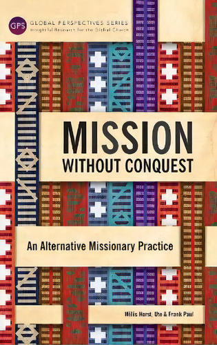 Mission Without Conquest : An Alternative Missionary Practice, De Horst Willis. Editorial Langham Global Library, Tapa Dura En Inglés