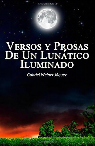 Versos Y Prosas De Un Lun Tico Iluminado, De Gabriel Weiner Jaquez. Editorial Cuerpo Y Alma Publishing, Tapa Blanda En Español
