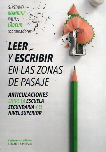 Leer Y Escribir En Las Zonas De Pasaje Articulaciones Entre La Escuela Secundaria Y El Nivel Superi, De Gustavo  Labeur   Paula Bombini. Editorial Biblos, Tapa Blanda, Edición 1 En Español