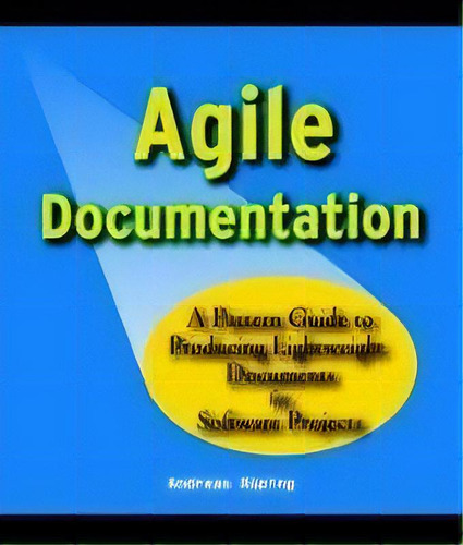 Agile Documentation : A Pattern Guide To Producing Lightweight Documents For Software Projects, De Andreas Ruping. Editorial John Wiley & Sons Inc, Tapa Blanda En Inglés