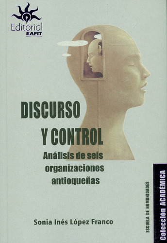 Discurso y control: Análisis de seis organizaciones antioqueñas, de Sonia Inés López Franco. Serie 9587207088, vol. 1. Editorial U. EAFIT, tapa blanda, edición 2021 en español, 2021