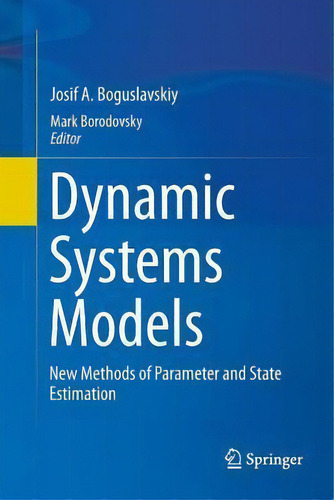 Dynamic Systems Models : New Methods Of Parameter And State Estimation, De Josif A. Boguslavskiy., Vol. 1. Editorial Springer International Publishing Ag, Tapa Blanda En Inglés