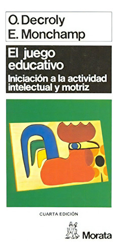 El Juego Educativo: Iniciación A La Actividad Intelectual Y Motriz, De Ovide Decroly. Editorial Ducación Infantil Y Primaria, Tapa Blanda En Español