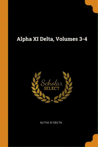 Alpha Xi Delta, Volumes 3-4, De Delta, Alpha Xi. Editorial Franklin Classics, Tapa Blanda En Inglés
