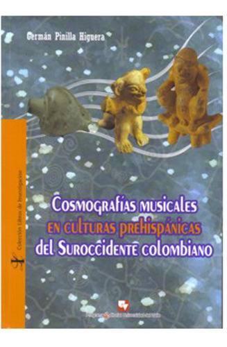 Cosmografías Musicales En Culturas Prehispánicas Del Suro, De Germán Pinilla Higuera. Serie 9586707343, Vol. 1. Editorial U. Del Valle, Tapa Blanda, Edición 2009 En Español, 2009