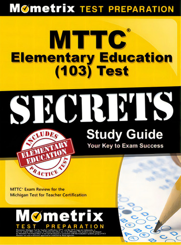 Mttc Elementary Education (103) Test Secrets Study Guide: Mttc Exam Review For The Michigan Test ..., De Mometrix Michigan Teacher Certificatio. Editorial Mometrix Media Llc, Tapa Dura En Inglés