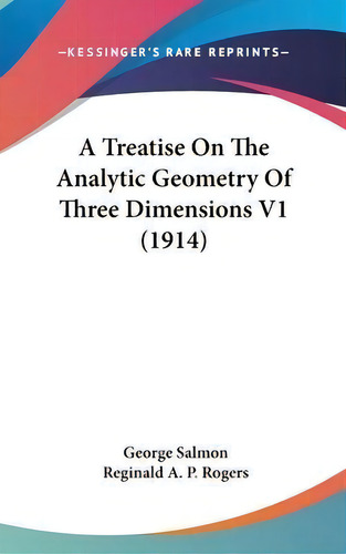 A Treatise On The Analytic Geometry Of Three Dimensions V1 (1914), De George Salmon. Editorial Kessinger Publishing, Tapa Dura En Inglés