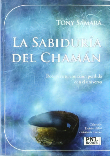 La Sabiduria Del Chaman : Recupera Tu Conexion Perdida Con El Universo, De Tony Samara. Editorial Via Directa&pnl Books, Tapa Blanda En Español