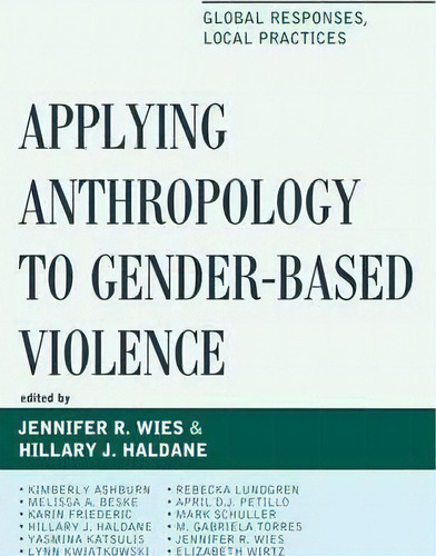 Applying Anthropology To Gender-based Violence : Global Responses, Local Practices, De Jennifer R. Wies. Editorial Lexington Books, Tapa Blanda En Inglés