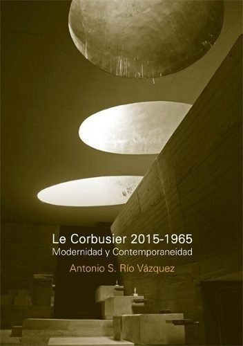 Le Corbusier 2015-1965 Modernidad Y Contemporaneidad