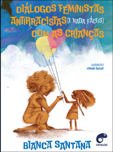 Diálogos feministas antirracistas (e nada fáceis) com as crianças, de Bianca Santana. Editora Camaleão, capa mole em português