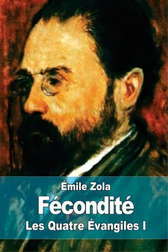Fecondite : Les Quatre Evangiles I, De Emile Zola. Editorial Createspace Independent Publishing Platform, Tapa Blanda En Francés
