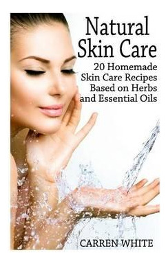 Libro Natural Skin Care : 20 Homemade Skin Care Recipes B...