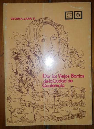 Por Los Viejos Barrios De La Ciudad De Guatemala Celso Lara