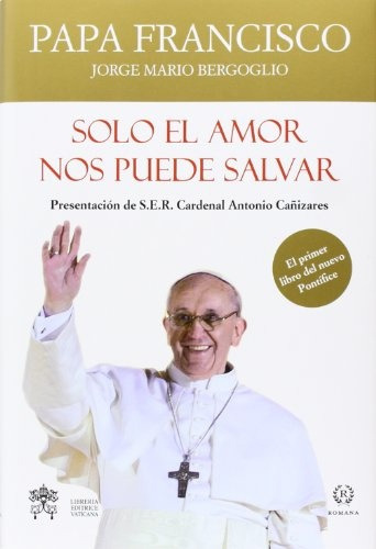 Solo el amor nos puede salvar, de Papa Francisco. Editorial ROMANA, tapa blanda, edición 1 en español