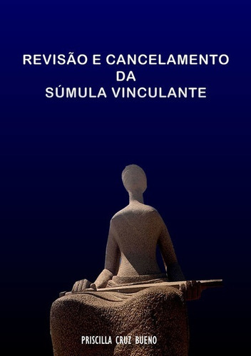 Revisão E Cancelamento Da Súmula Vinculante, De Priscilla Cruz Bueno. Série Não Aplicável, Vol. 1. Editora Clube De Autores, Capa Mole, Edição 1 Em Português, 2014