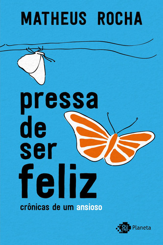 Pressa De Ser Feliz: Crônicas De Um Ansioso