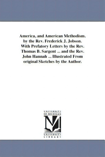 America, And American Methodism. By The Rev. Frederick J. Jobson. With Prefatory Letters By The R..., De Jobson, Frederick James., Vol. 1. Editorial Univ Of Michigan Pr, Tapa Blanda En Inglés