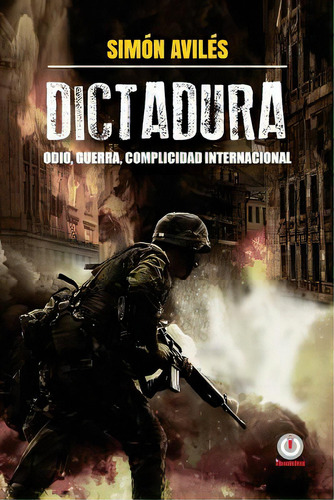 Dictadura: Odio, Guerra, Complicidad Internacional., De Aviles, Simon. Editorial Ibukku Llc, Tapa Blanda En Español