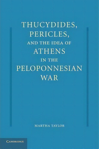 Thucydides, Pericles, And The Idea Of Athens In The Peloponnesian War, De Martha C. Taylor. Editorial Cambridge University Press, Tapa Blanda En Inglés
