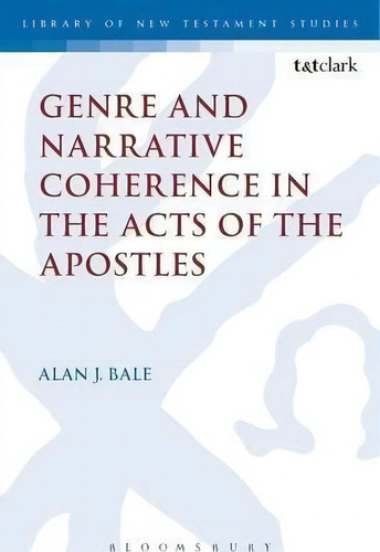Genre And Narrative Coherence In The Acts Of The Apostles, De Alan Bale. Editorial Bloomsbury Publishing Plc, Tapa Blanda En Inglés