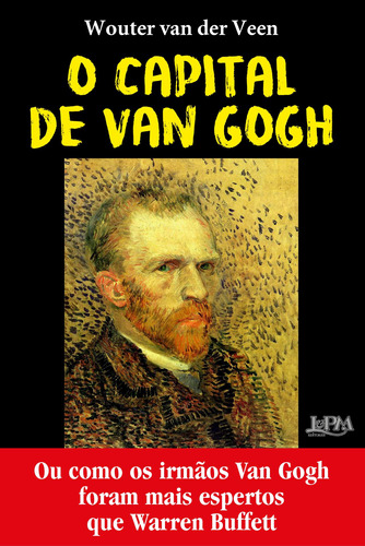 O Capital de Van Gogh: Ou como os irmãos Van Gogh foram mais espertos que Warren Buffet, de Veen, Wouter Van der. Editora Publibooks Livros e Papeis Ltda., capa mole em português, 2018