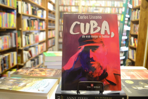 Cuba, De Eso Mejor Ni Hablar. Carlos Liscano.