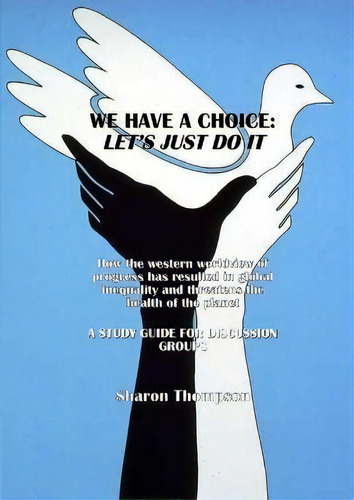 We Have A Choice : How The Western Worldview Of Progress Has Resulted In Global Inequality And Th..., De Sharon Thompson. Editorial Texianer Verlag, Tapa Blanda En Inglés