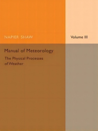 Manual Of Meteorology: The Physical Processes Of Weather Volume 3, De Napier Shaw. Editorial Cambridge University Press, Tapa Blanda En Inglés