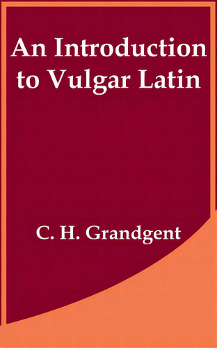 An Introduction To Vulgar Latin, De Grandgent, C. H.. Editorial Intl Law & Taxation Publ, Tapa Blanda En Inglés