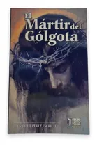 Comprar El Mártir Del Gólgota, De Enrique Pérez Escrich. Editorial Grupo Editorial Éxodo, Tapa Blanda, Edición 1a Ed 4a Reimp En Español, 2014