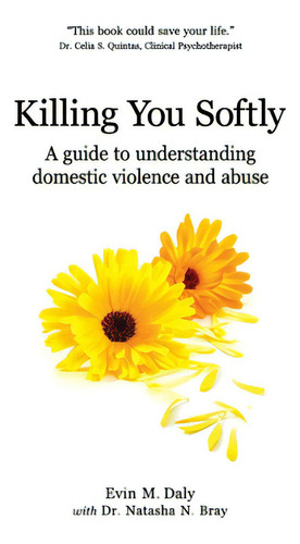 Killing You Softly: A Guide To Understanding Domestic Violence And Abuse, De Bray, Natasha N.. Editorial Parker Pub, Tapa Blanda En Inglés