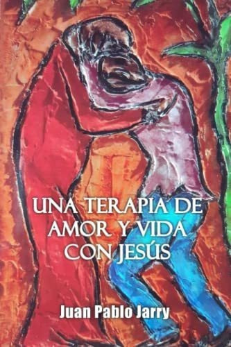 Una Terapia De Amor Y Vida Con Jesus Por Que..., De Jarry Garay, Juan Pablo. Editorial Independently Published En Español