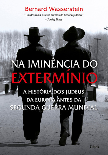 Na Iminência do Extermínio: A História Dos Judeus Da Europa Antes Da Segunda Guerra Mundial, de Wasserstein, Bernard. Editora Pensamento Cultrix, capa mole em português, 2015