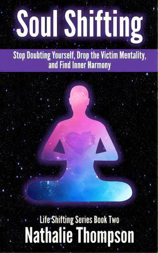 Soul Shifting: Stop Doubting Yourself, Drop The Victim Mentality, And Find Inner Harmony, De Thompson, Nathalie. Editorial Lightning Source Inc, Tapa Blanda En Inglés