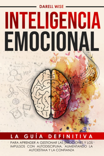 Inteligencia Emocional: La Gua Definitiva Para Aprender A G