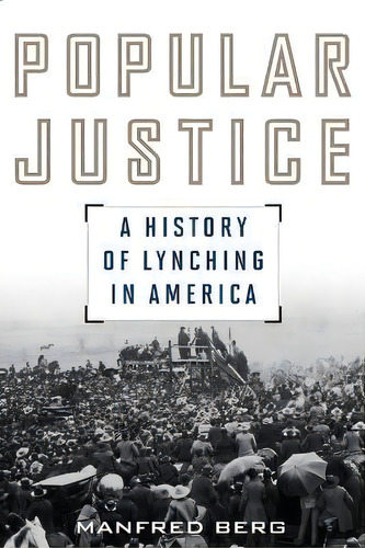 Popular Justice : A History Of Lynching In America, De Manfred Berg. Editorial Rowman & Littlefield, Tapa Blanda En Inglés