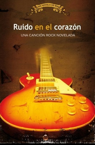 Ruido En El Corazón: Una Canción Rock Novelada