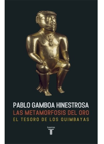 Las Metamorfosis Del Oro El Tesoro De Los Quimbayas Pablo