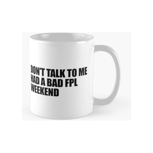 Taza Don't Talk To Me, Had A Bad Fpl Weekend Diseño De Camis