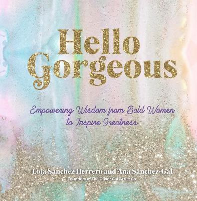 Hello Gorgeous : Empowering Quotes From Bold Women To Ins...