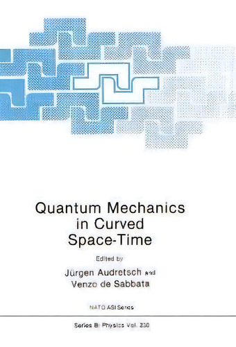 Quantum Mechanics In Curved Space-time : Workshop Proceedings, De Jürgen Audretsch. Editorial Kluwer Academic Publishers Group, Tapa Dura En Inglés