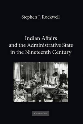 Indian Affairs And The Administrative State In The Ninete...