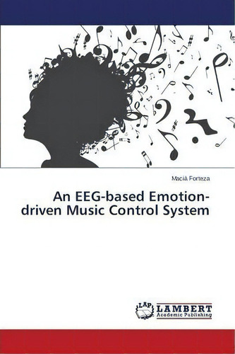 An Eeg-based Emotion-driven Music Control System, De Forteza Macia. Editorial Lap Lambert Academic Publishing, Tapa Blanda En Inglés