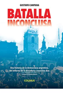 Batalla Inconclusa: Una Historia De La Democracia Argentina, Del Infierno De La, De Gustavo Campana. Editorial Ediciones Colihue, Tapa Blanda, Edición 1 En Español, 2023