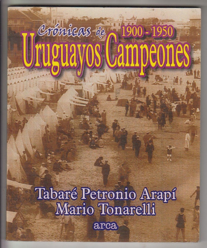 Uruguay Cronicas De 1900 A 1950 Petronio Y Tonarelli 2009