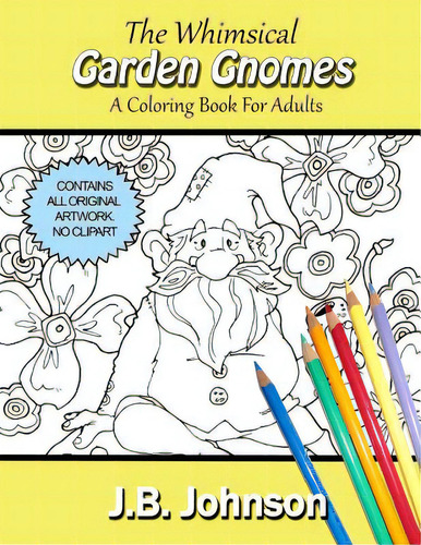 The Whimsical Garden Gnomes: A Coloring Book For Adults, De Johnson, J. B.., Vol. 1. Editorial Createspace, Tapa Blanda En Inglés