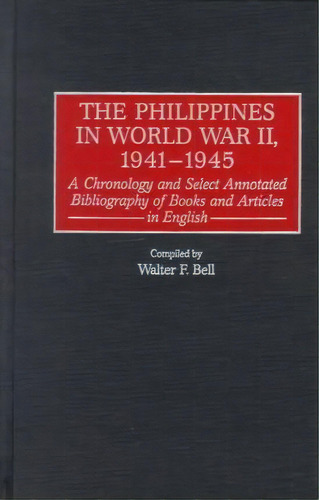 The Philippines In World War Ii, 1941-1945 : A Chronology A, De Walter F. Bell. Editorial Abc-clio En Inglés
