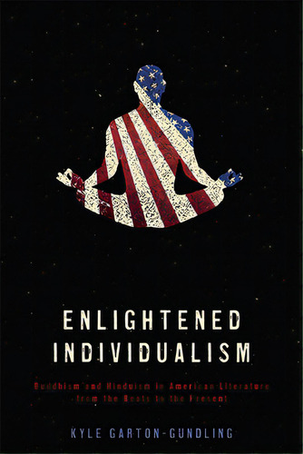 Enlightened Individualism: Buddhism And Hinduism In American Literature From The Beats To The Pre..., De Garton-gundling, Kyle. Editorial Ohio St Univ Pr, Tapa Dura En Inglés