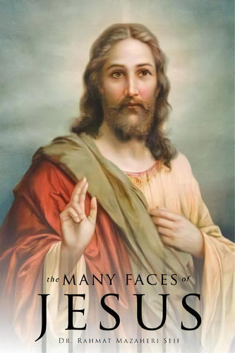 The Many Faces Of Jesus, De M D Dr Rahmat Mazaheri Seif. Editorial Page Publishing Inc, Tapa Blanda En Inglés